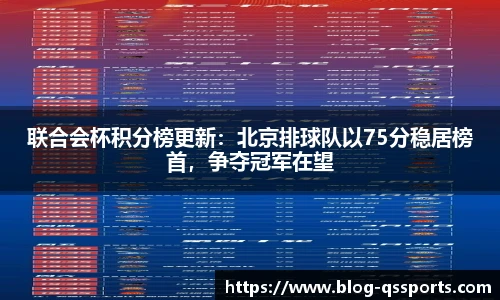 联合会杯积分榜更新：北京排球队以75分稳居榜首，争夺冠军在望