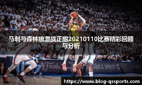 马刺与森林狼激战正酣20210110比赛精彩回顾与分析